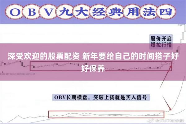 深受欢迎的股票配资 新年要给自己的时间搭子好好保养
