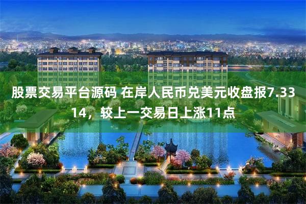 股票交易平台源码 在岸人民币兑美元收盘报7.3314，较上一交易日上涨11点