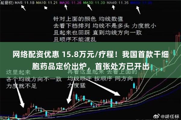 网络配资优惠 15.8万元/疗程！我国首款干细胞药品定价出炉，首张处方已开出