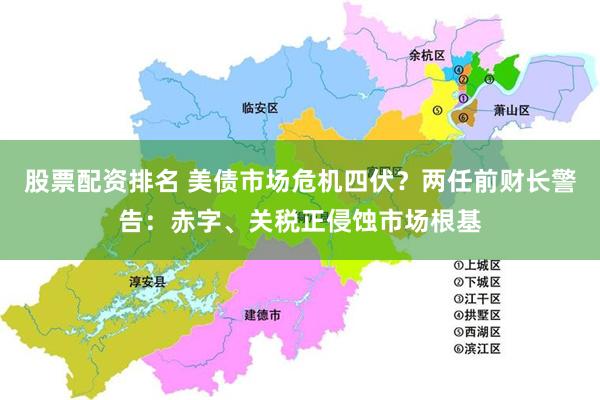 股票配资排名 美债市场危机四伏？两任前财长警告：赤字、关税正侵蚀市场根基