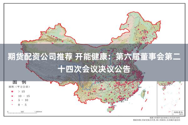 期货配资公司推荐 开能健康：第六届董事会第二十四次会议决议公告